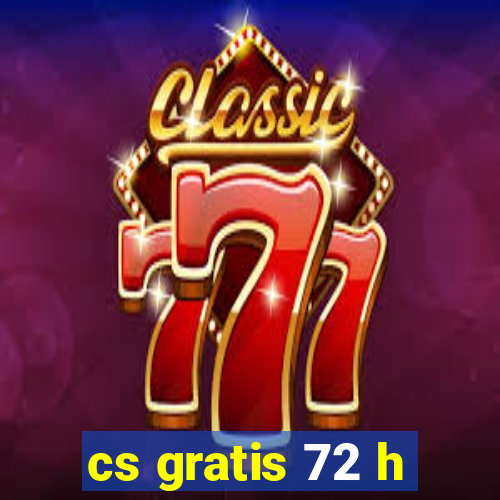 cs gratis 72 h